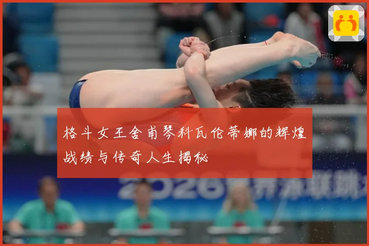 格斗女王舍甫琴科瓦伦蒂娜的辉煌战绩与传奇人生揭秘